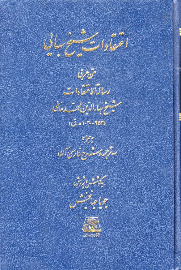 «اعتقادات شیخ بهایی؛ متن عربی رسالة الاعتقادات شیخ بهاء الدین محمد عاملی به همراه سه ترجمه و شرح فارسی آن»