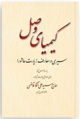 کیمیای وصل - سیری در معارف زیارت عاشورا - بر اساس نسخه آیت الله حاج سید علی آقا قاضی